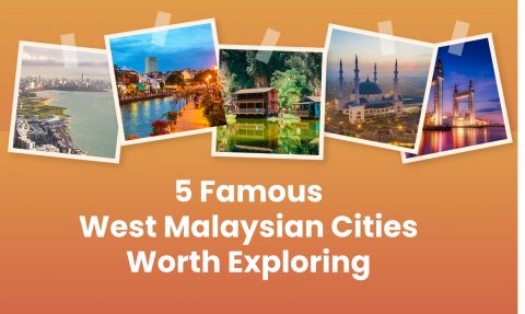 5 Famous West Malaysian Cities Worth Exploring